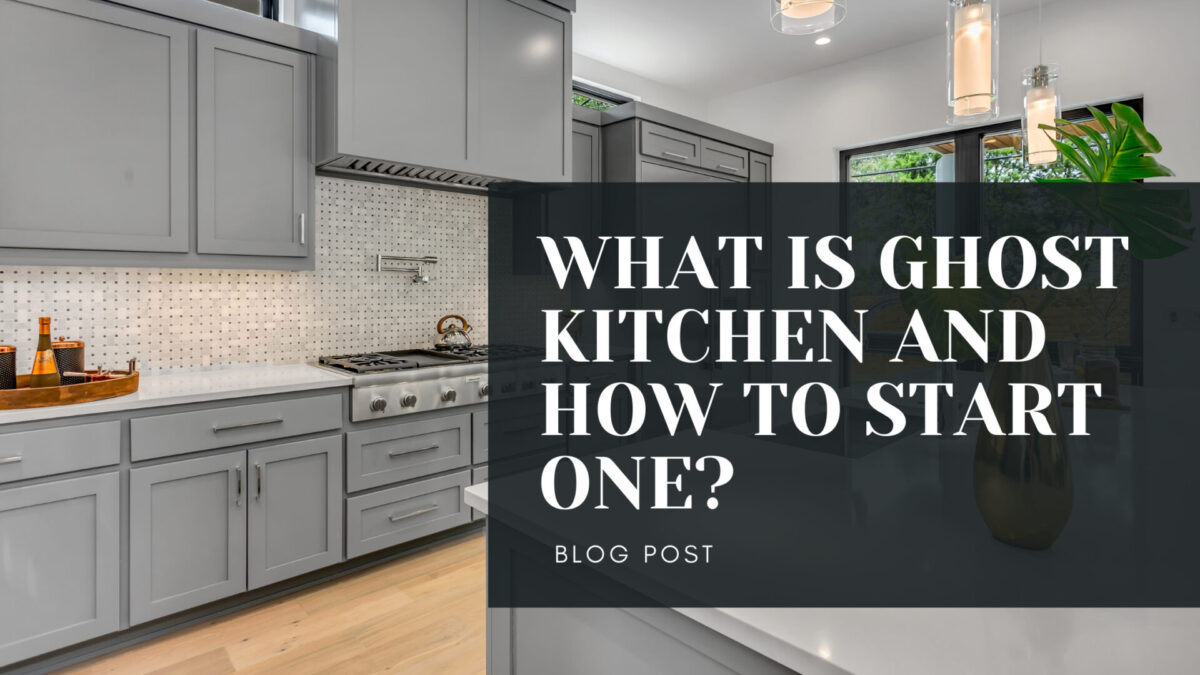 WHAT IS GHOST KITCHEN AND HOW TO START ONE?